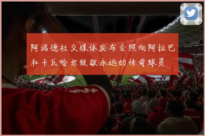 阿诺德社交媒体发布合照向阿拉巴和卡瓦哈尔致敬永远的传奇球员