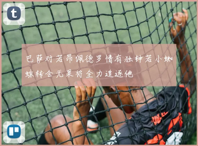 巴萨对若昂佩德罗情有独钟若小蜘蛛转会无果将全力追逐他