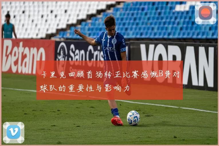 卡里克回顾首场转正比赛感慨B费对球队的重要性与影响力